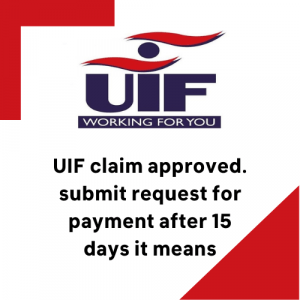 UIF claim approved. submit request for payment after 15 days it means