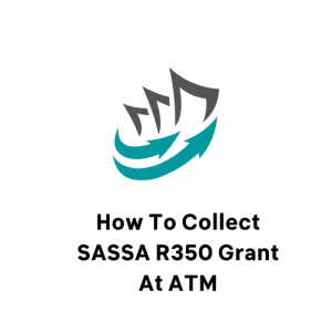 How To Collect SASSA R350 Grant At ATM